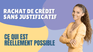 Rachat de crédit sans justificatif : ce qui est réellement possible