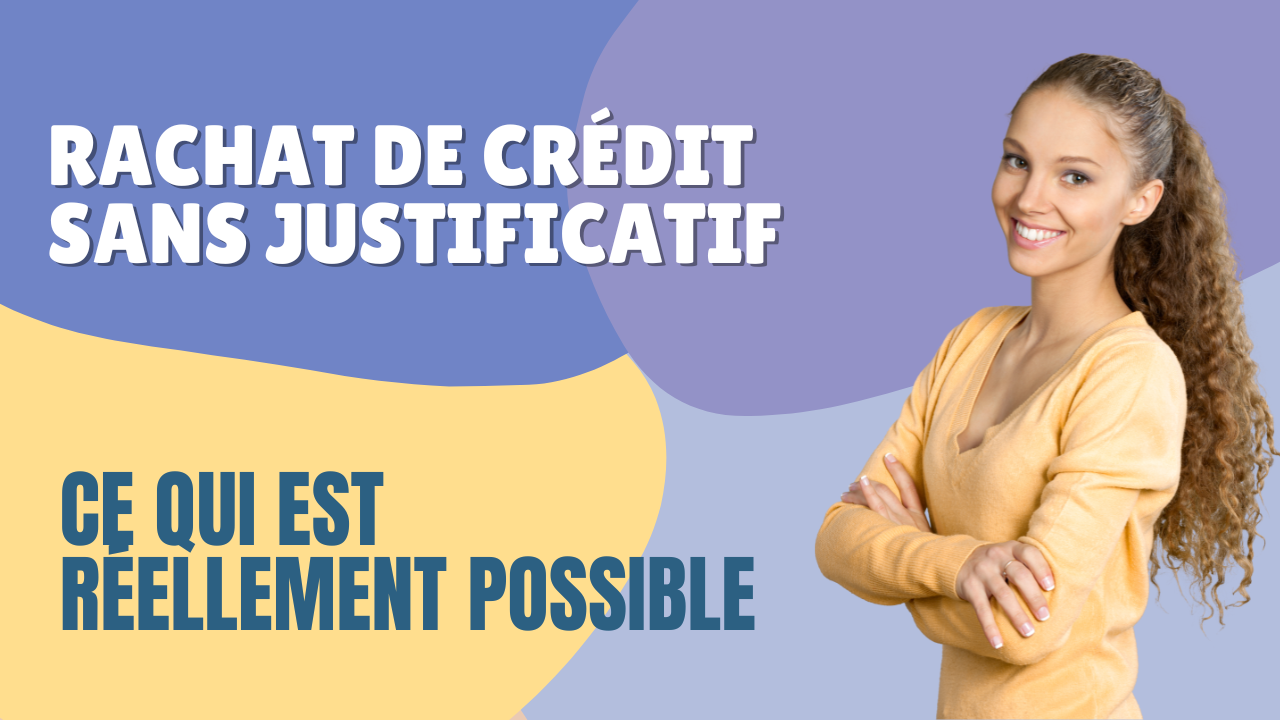 Rachat de crédit sans justificatif : ce qui est réellement possible