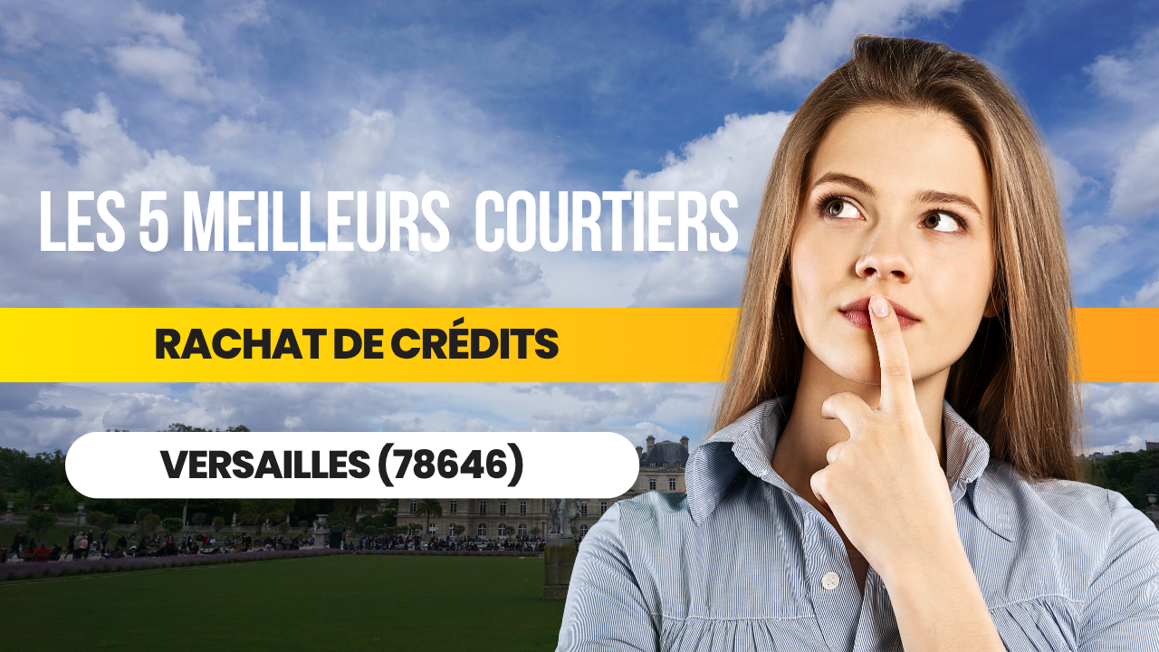 Comparatif des courtiers en rachat de crédits à Versailles pour réduire ses mensualités